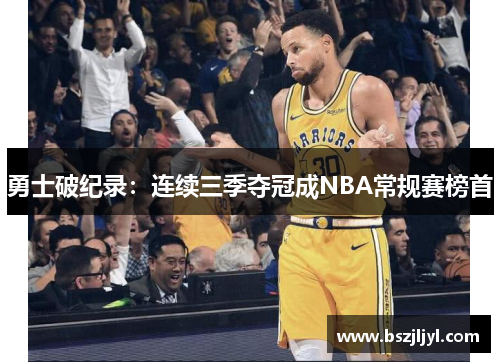 勇士破纪录：连续三季夺冠成NBA常规赛榜首