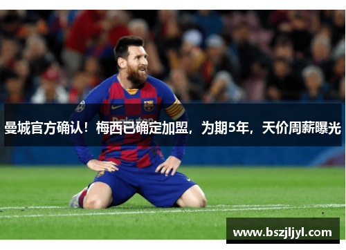 曼城官方确认！梅西已确定加盟，为期5年，天价周薪曝光