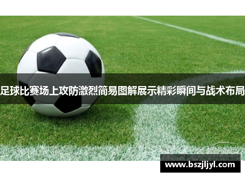 足球比赛场上攻防激烈简易图解展示精彩瞬间与战术布局