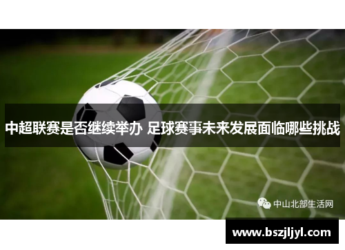 中超联赛是否继续举办 足球赛事未来发展面临哪些挑战