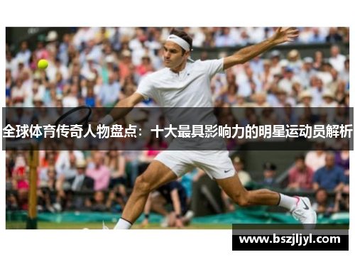 全球体育传奇人物盘点：十大最具影响力的明星运动员解析