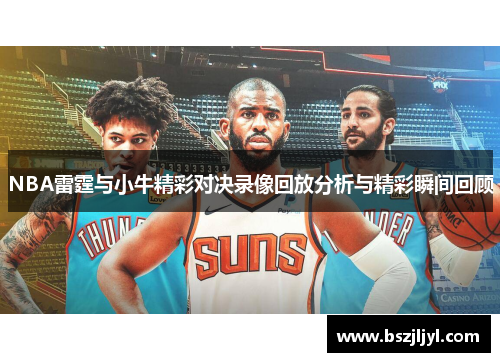 NBA雷霆与小牛精彩对决录像回放分析与精彩瞬间回顾