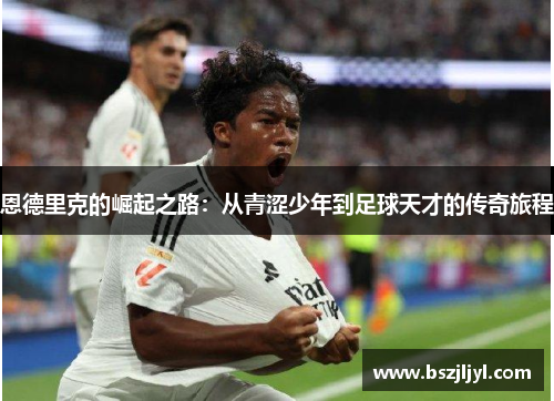 恩德里克的崛起之路：从青涩少年到足球天才的传奇旅程